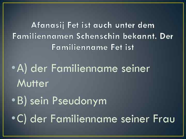 Afanasij Fet ist auch unter dem Familiennamen Schenschin bekannt. Der Familienname Fet ist •