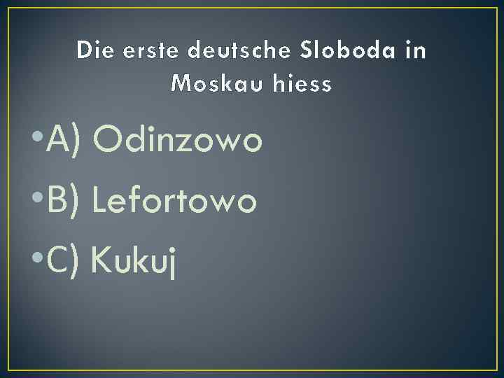 Die erste deutsche Sloboda in Moskau hiess • А) Odinzowo • В) Lefortowo •