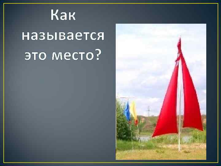 Как называется это место? 