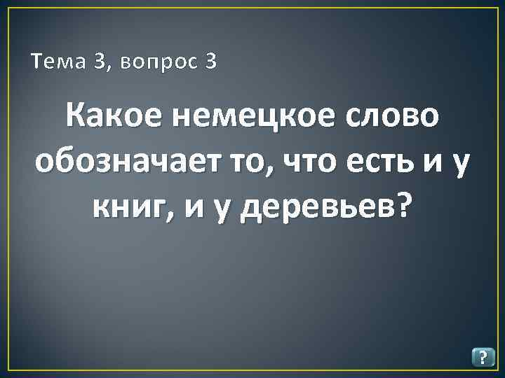 Тема 3, вопрос 3 Какое немецкое слово обозначает то, что есть и у книг,