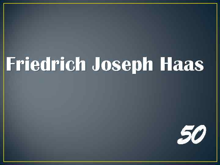 Friedrich Joseph Haas 50 