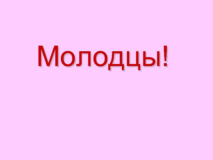 Молодцы! 