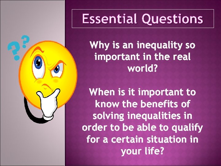 Essential Questions Why is an inequality so important in the real world? When is