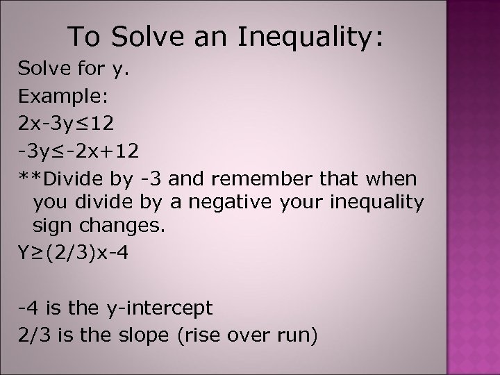 To Solve an Inequality: Solve for y. Example: 2 x-3 y≤ 12 -3 y≤-2