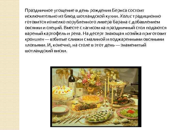 Праздничное угощение в день рождения Бернса состоит исключительно из блюд шотландской кухни. Хагис традиционно