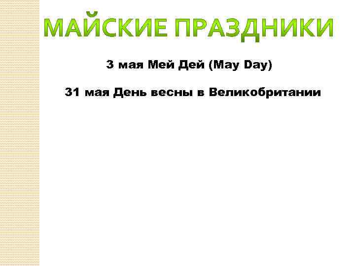3 мая Мей Дей (May Day) 31 мая День весны в Великобритании 