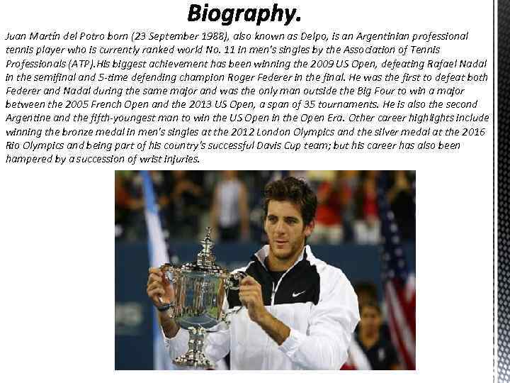 Juan Martín del Potro born (23 September 1988), also known as Delpo, is an