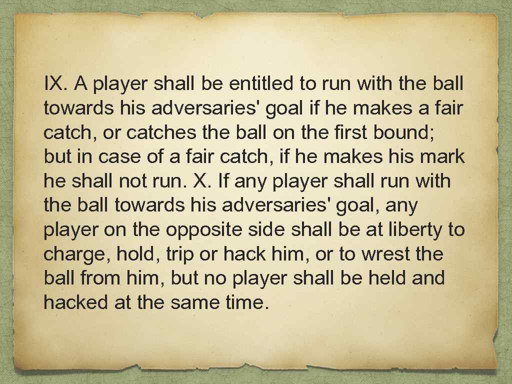 IX. A player shall be entitled to run with the ball towards his adversaries'