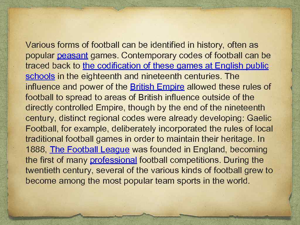 Various forms of football can be identified in history, often as popular peasant games.