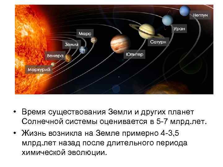  • Время существования Земли и других планет Солнечной системы оценивается в 5 -7