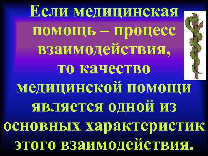 Если медицинская помощь – процесс взаимодействия, то качество медицинской помощи является одной из основных