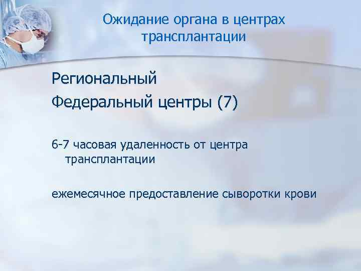 Ожидание органа в центрах трансплантации Региональный Федеральный центры (7) 6 -7 часовая удаленность от