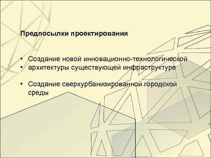 Предпосылки проектирования • Создание новой инновационно-технологической • архитектуры существующей инфраструктуре • Создание сверхурбанизированной городской