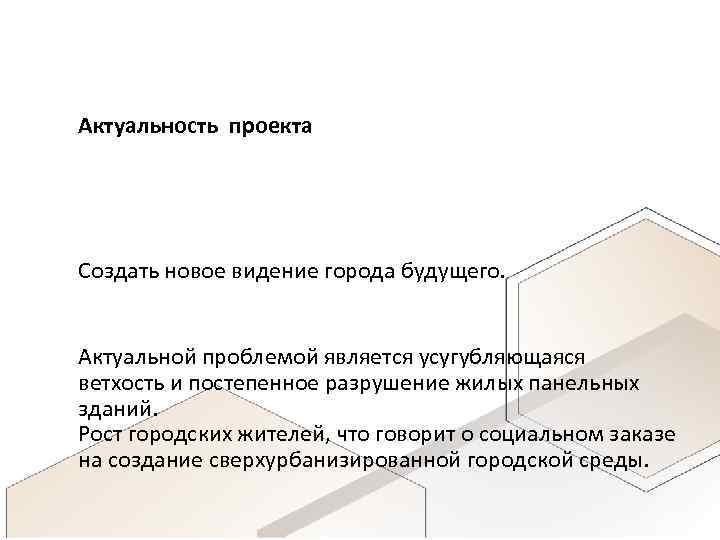 Актуальность проекта Создать новое видение города будущего. Актуальной проблемой является усугубляющаяся ветхость и постепенное