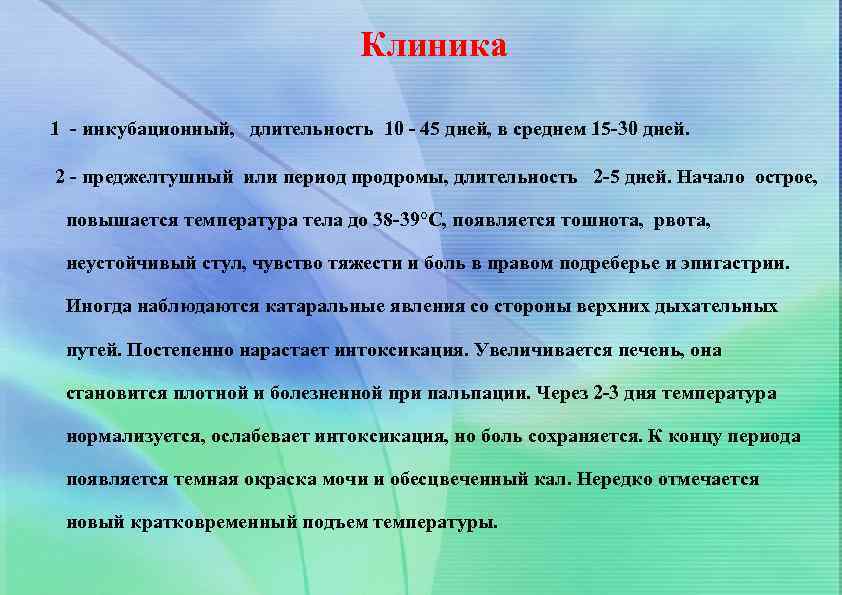 Клиника 1 - инкубационный, длительность 10 - 45 дней, в среднем 15 -30 дней.