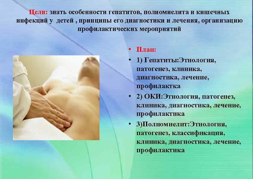 Цели: знать особенности гепатитов, полиомиелита и кишечных инфекций у детей , принципы его диагностики