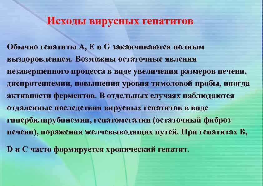 Исходы вирусных гепатитов Обычно гепатиты А, Е и G заканчиваются полным выздоровлением. Возможны остаточные