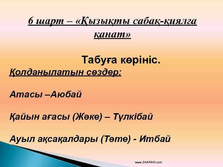 6 шарт – «Қызықты сабақ-қиялға қанат» Табуға көрініс. Қолданылатын сөздер: Атасы –Аюбай Қайын ағасы