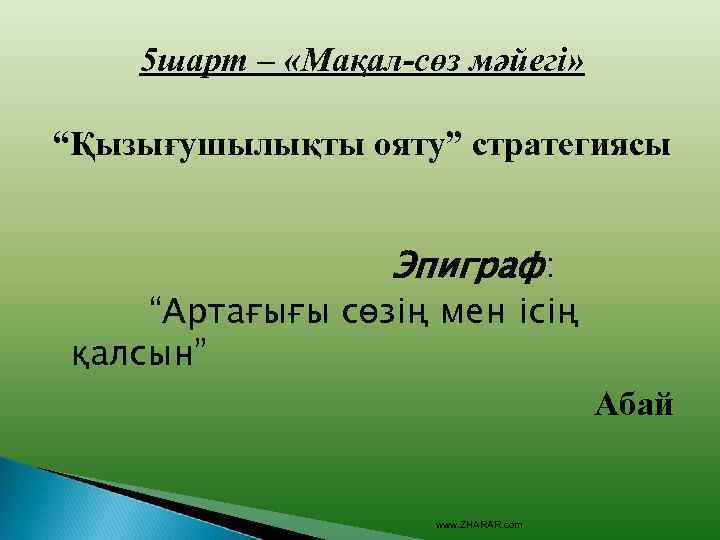 5 шарт – «Мақал-сөз мәйегі» “Қызығушылықты ояту” стратегиясы Эпиграф: “Артағығы сөзің мен ісің қалсын”