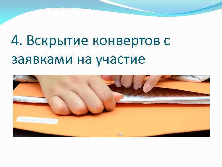 4. Вскрытие конвертов с заявками на участие 