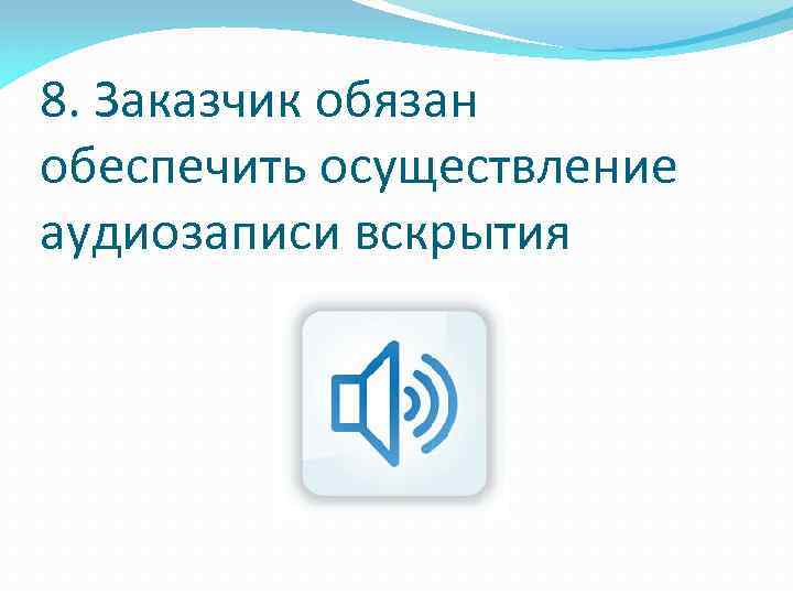 8. Заказчик обязан обеспечить осуществление аудиозаписи вскрытия 