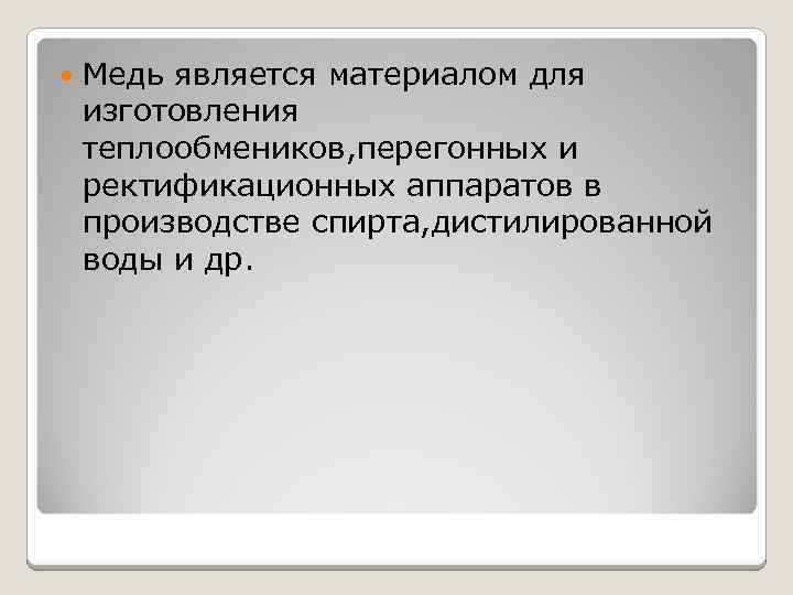  Медь является материалом для изготовления теплообмеников, перегонных и ректификационных аппаратов в производстве спирта,