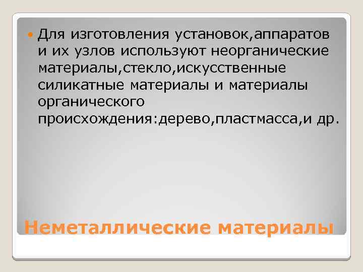  Для изготовления установок, аппаратов и их узлов используют неорганические материалы, стекло, искусственные силикатные