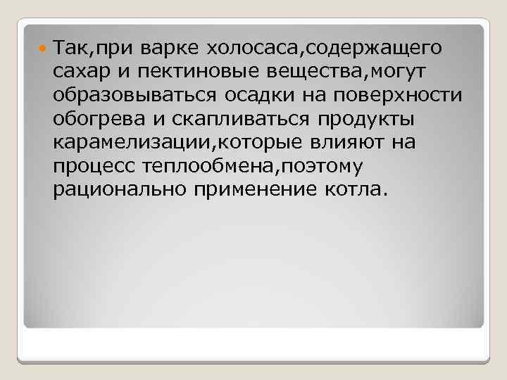  Так, при варке холосаса, содержащего сахар и пектиновые вещества, могут образовываться осадки на
