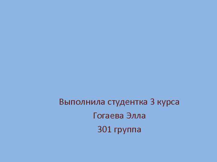 Выполнила студентка 3 курса Гогаева Элла 301 группа 