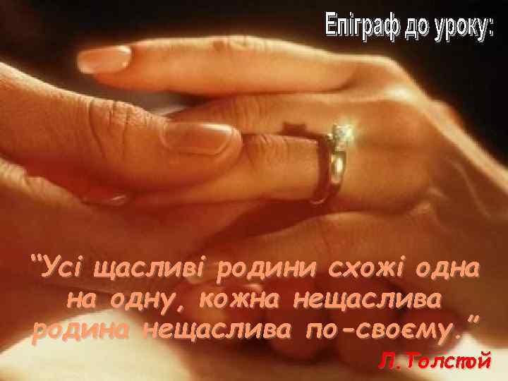 “Усі щасливі родини схожі одна на одну, кожна нещаслива родина нещаслива по-своєму. ” Л.