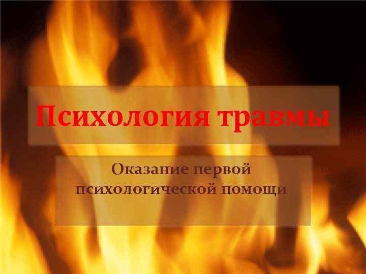 Психология травмы Оказание первой психологической помощи 