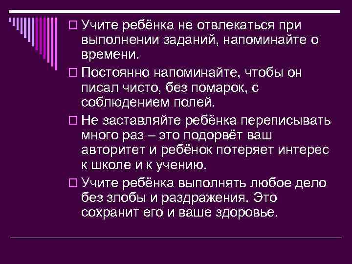 o Учите ребёнка не отвлекаться при выполнении заданий, напоминайте о времени. o Постоянно напоминайте,