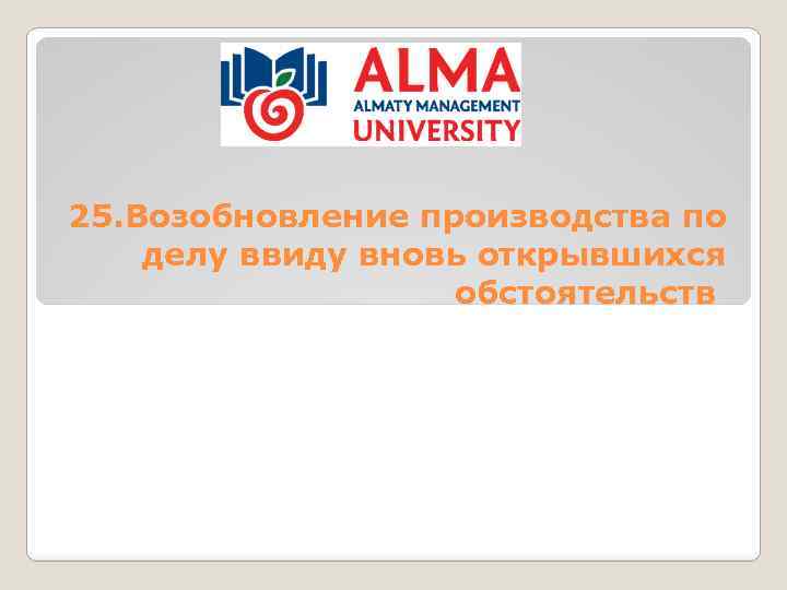 25. Возобновление производства по делу ввиду вновь открывшихся обстоятельств 