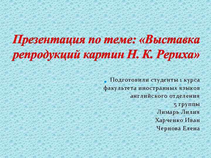 Презентация по теме: «Выставка репродукций картин Н. К. Рериха» Подготовили студенты 1 курса факультета