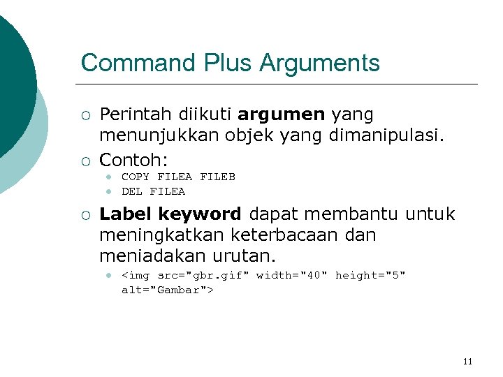 Command Plus Arguments ¡ ¡ Perintah diikuti argumen yang menunjukkan objek yang dimanipulasi. Contoh: