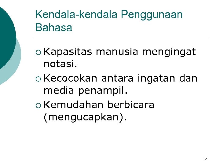 Kendala-kendala Penggunaan Bahasa ¡ Kapasitas manusia mengingat notasi. ¡ Kecocokan antara ingatan dan media