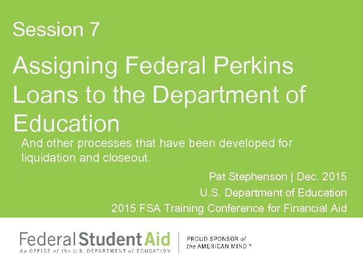Session 7 Assigning Federal Perkins Loans to the Department of Education And other processes