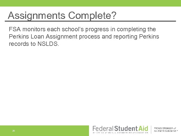 Assignments Complete? FSA monitors each school’s progress in completing the Perkins Loan Assignment process