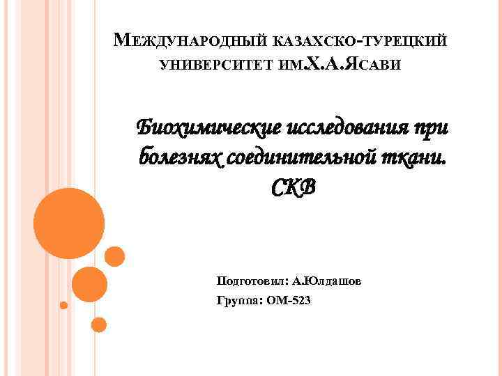 МЕЖДУНАРОДНЫЙ КАЗАХСКО-ТУРЕЦКИЙ УНИВЕРСИТЕТ ИМ. Х. А. ЯСАВИ Биохимические исследования при болезнях соединительной ткани. СКВ