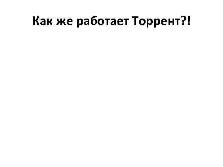 Как же работает Торрент? ! 