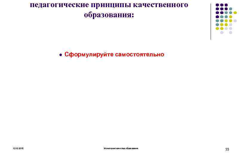 педагогические принципы качественного образования: l 12. 02. 2018 Сформулируйте самостоятельно Мониторинг качества образования 33