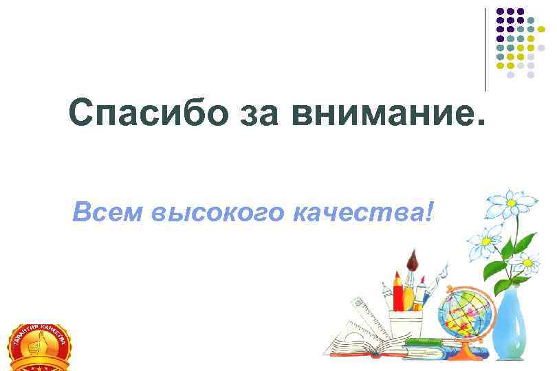Спасибо за внимание. Всем высокого качества! 
