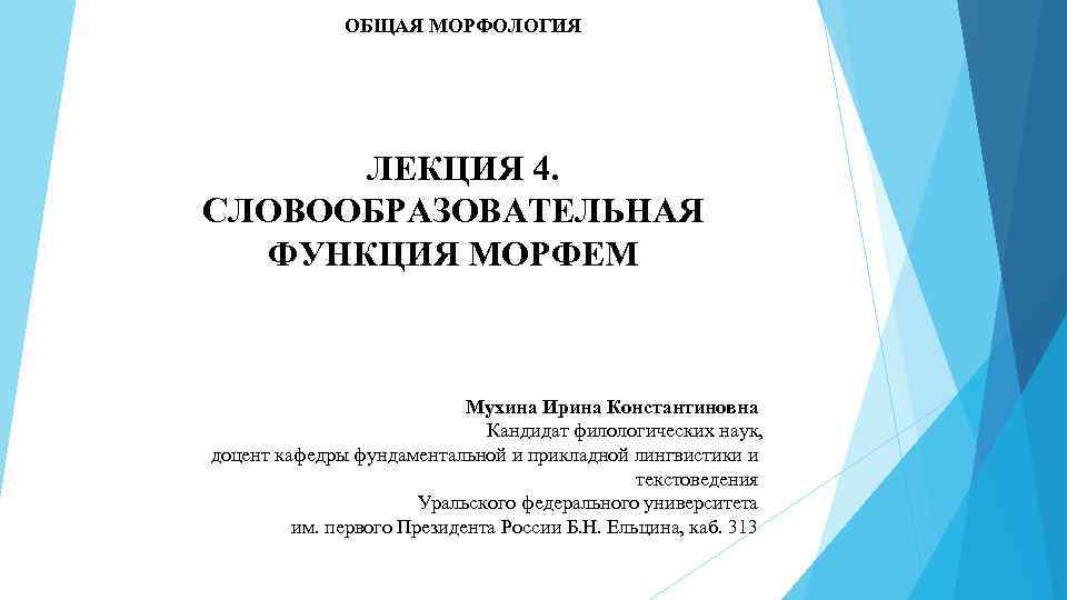 ОБЩАЯ МОРФОЛОГИЯ ЛЕКЦИЯ 4. СЛОВООБРАЗОВАТЕЛЬНАЯ ФУНКЦИЯ МОРФЕМ Мухина Ирина Константиновна Кандидат филологических наук, доцент