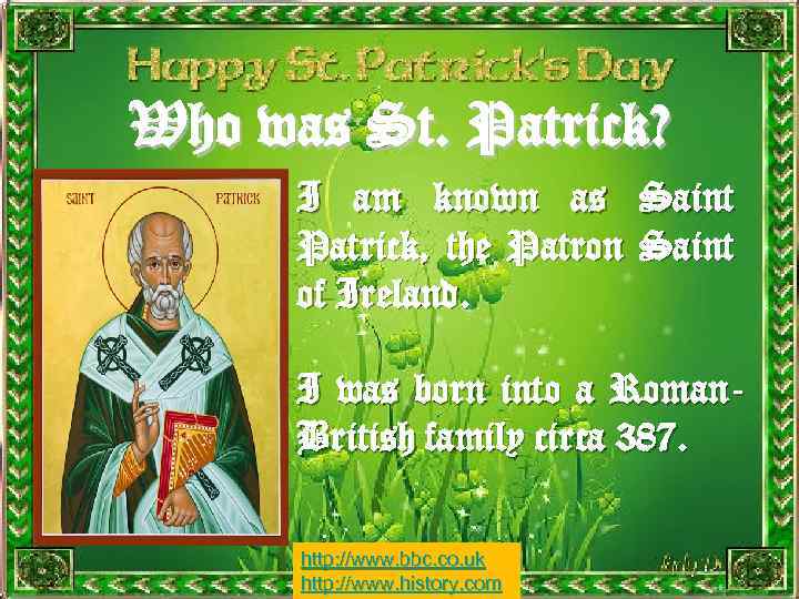 Who was St. Patrick? I am known as Saint Patrick, the Patron Saint of