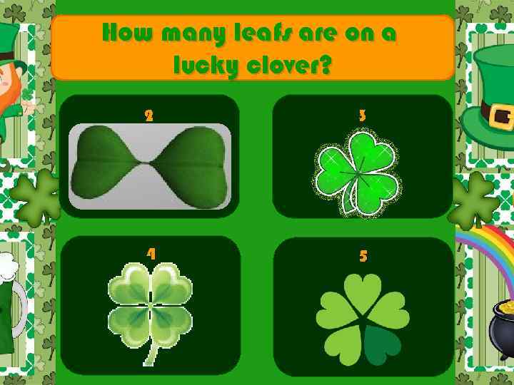 How many leafs are on a lucky clover? 2 3 4 5 