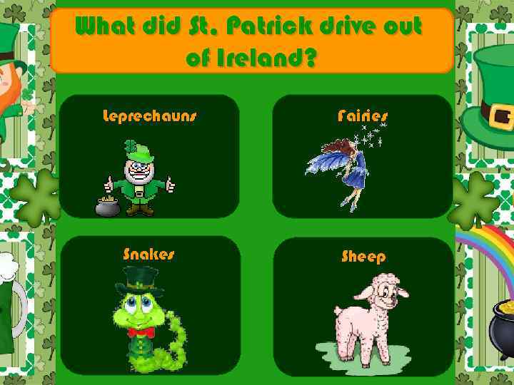 What did St. Patrick drive out of Ireland? Leprechauns Fairies Snakes Sheep 