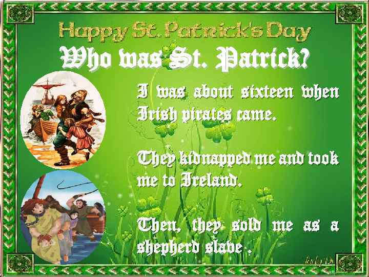 Who was St. Patrick? I was about sixteen when Irish pirates came. They kidnapped