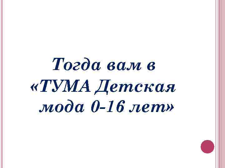 Тогда вам в «ТУМА Детская мода 0 -16 лет» 