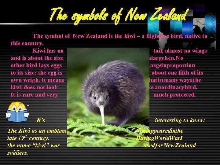 The symbols of New Zealand The symbol of New Zealand is the kiwi –