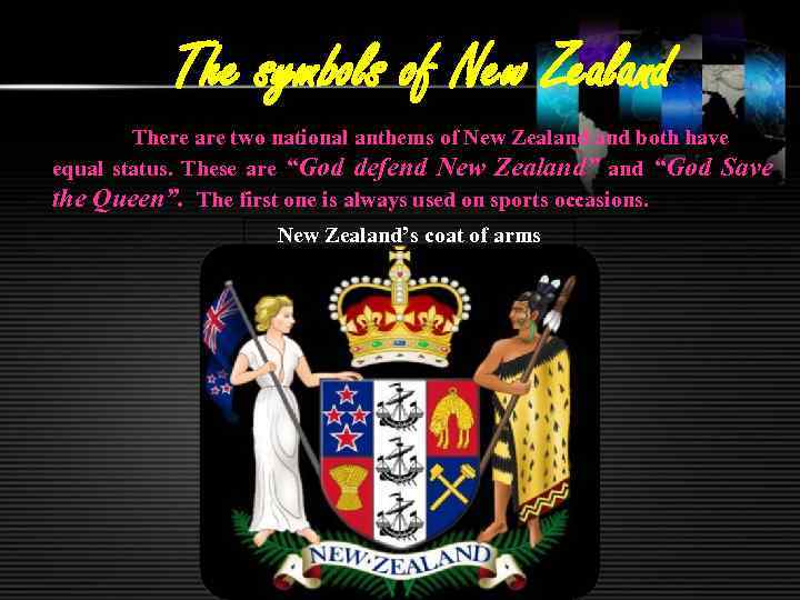 The symbols of New Zealand There are two national anthems of New Zealand both